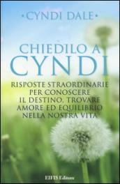 Chiedilo a Cyndi. Risposte straordinarie per conoscere il destino, trovare amore ed equilibrio nella nostra vita