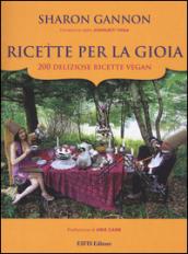 Ricette per la gioia. 200 deliziose ricette vegan