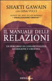 Il manuale delle relazioni. Un percorso di consapevolezza, guarigione e crescita