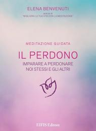 Il perdono. Una tecnica per imparare a perdonare noi stessi e gli altri. Meditazione guidata. Con CD-Audio