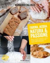 Farina, acqua, natura & passione. Pane, focacce, biscotti e dolci: il tutto senza glutine e nel segno della naturalità