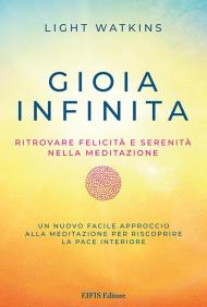 Gioia infinita. Ritrovare felicità e serenità nella meditazione