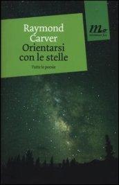 Orientarsi con le stelle. Tutte le poesie