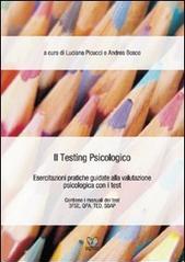 Il testing psicologico. Esercitazioni pratiche guidate alla valutazione psicologica con i test