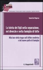 La tutela dei figli nella separazione, nel divorzio e nella famiglia di fatto. Alla luce della nuova legge sull'affido condiviso e del nuovo patto di famiglia