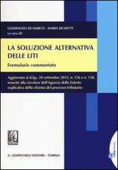 La soluzione alternativa delle liti. Formulario commentato. Aggiornato ai d.lgs, 24 settembre 2015, n. 156 e n. 158.. Con aggiornamento online