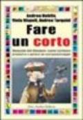 Fare un corto. Manuale del filmaker: come scrivere produrre e girare un cortometraggio