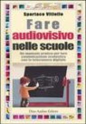 Fare audiovisivo nelle scuole. Un manuale pratico per fare comunicazione scolastica con la telecamera digitale