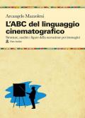 L' ABC del linguaggio cinematografico. Strutture, analisi e figure nella narrazione per immagini