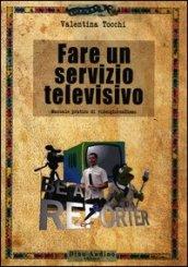 Fare un servizio televisivo. Manuale pratico di videogiornalismo