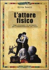 L'attore fisico. Come utilizzare il movimento per l'immedesimazione del ruolo