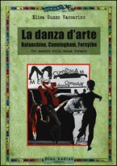 La danza d'arte. Balanchine, Cunningham, Forsythe. Tre maestri della danza formale