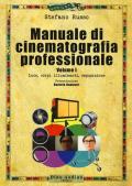 Manuale di cinematografia professionale. Vol. 1: Luce, corpi illuminanti, esposizione