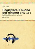 Registrare il suono per cinema e tv. Vol. 2: La bibbia del suono in presa diretta