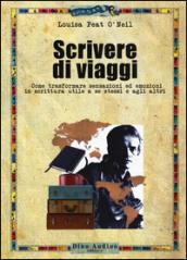 Scrivere di viaggi. Come trasformare sensazioni ed emozioni in scrittura utile a se stessi e agli altri