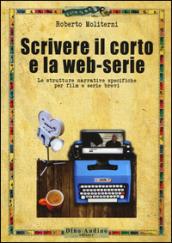 Scrivere il corto e la web-serie: Le strutture narrative specificheper film e serie brevi