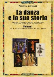 La danza e la sua storia. Valenze culturali, sociali ed estetiche dell'arte della danza in Occidente. Vol. 1: Dalle civiltà greca e romana al XVII secolo