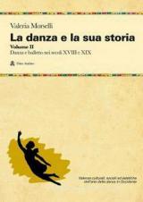 La danza e la sua storia. Valenze culturali, sociali ed estetiche dell'arte della danza in Occidente. Vol. 2: Danza e balletto nei secoli XVIII e XIX.