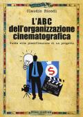 L' ABC dell'organizzazione cinematografica. Guida alla pianificazione di un progetto. Con espansione online