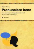 Pronunciare bene. Una raccolta di testi appositamente creati per esercitare la pronuncia