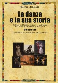 La danza e la sua storia. Valenze culturali, sociali ed estetiche dell'arte della danza in Occidente. Con e-book. Vol. 3: Rivoluzioni ed evoluzioni nel XX secolo.