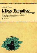 L' eroe Tematico, ovvero come scrivere grandi personaggi Creare figure emozionanti e profonde usando l'Enneagramma