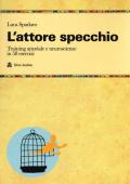 L' attore specchio. Training attoriale e neuroscienze in 58 esercizi