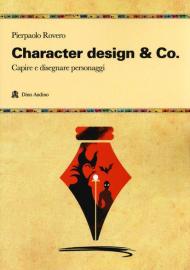 Character design & Co. Capire e disegnare personaggi