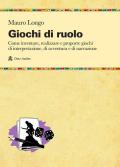 Giochi di ruolo. Come inventare, realizzare e proporre giochi di interpretazione, di avventura e di narrazione