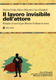 Il lavoro invisibile dell'attore. Pratiche ed esercizi per liberare il talento in scena