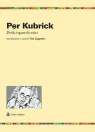 Per Kubrick. Dodici sguardi critici