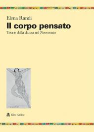 Il corpo pensato. Teorie della danza del Novecento