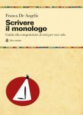 Scrivere il monologo. Guida alla composizione di testi per voce sola