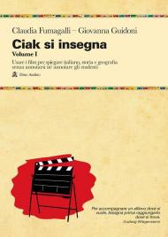 Ciak si insegna. Vol. 1: Usare i film per spiegare italiano, storia e geografia senza annoiarsi né annoiare gli studenti