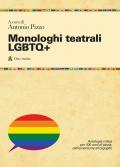 Monologhi teatrali LGBTQ+. Antologia critica per 100 anni di storia, dall'emersione all'orgoglio