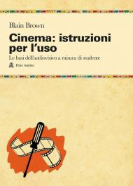 Cinema: istruzioni per l'uso. Le basi dell'audiovisivo a misura di studente