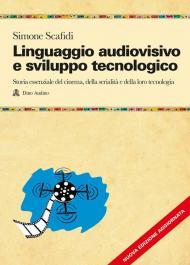 Linguaggio audiovisivo e sviluppo tecnologico. Storia essenziale del cinema, della serialità e della loro tecnologia. Nuova ediz. Con QR Code