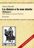 La danza e la sua storia. Valenze culturali, sociali ed estetiche dell'arte della danza in Occidente. Nuova ediz.. Vol. 1: Dalle civiltà greca e romana al XVII secolo
