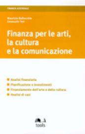 Finanza per le arti, la cultura e la comunicazione. Analisi finanziaria, pianificazione e investimenti, finanziamento dell'arte e della cultura, analisi di casi