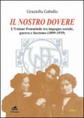 Il nostro dovere. L'Unione femminile tra impegno sociale, guerra e fascismo (1899-1939)