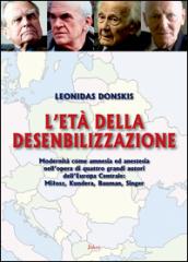 L'età della desensibilizzazione. Modernità come amnesia ed anestesia nell'opera di quattro grandi autori dell'Europa Centrale: MiBosz, Kundera, Bauman, Singer