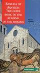 Basilica of Aquileia. The guide book to the reading of the mosaics