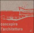 Concepire l'architettura. Dallo schizzo al modello