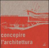 Concepire l'architettura. Dallo schizzo al modello