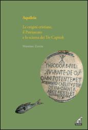 Aquileia. Le origini cristiane, il Patriarcato e lo scisma dei Tre capitoli