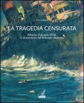 La tragedia censurata. Albania, 8 giugno 1916. Il siluramento del principe Umberto