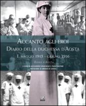 Accanto agli eroi. Diario della duchessa d'Aosta. Ediz. illustrata. 1: Maggio 1915-giugno 1916