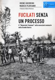 Fucilati senza processo. Il «Memoriale Tommasi» sulle esecuzioni sommarie nella Grande Guerra