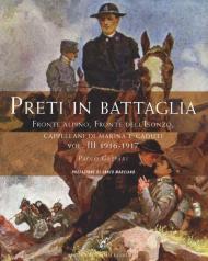 Preti in battaglia. Vol. 3: Fronte alpino, fronte dell'Isonzo, Cappellani di Marina e caduti. 1916-1917.