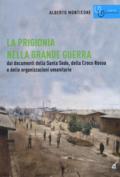 La prigionia nella grande guerra. Dai documenti della Santa Sede, della Croce Rossa e delle organizzazioni umanitarie